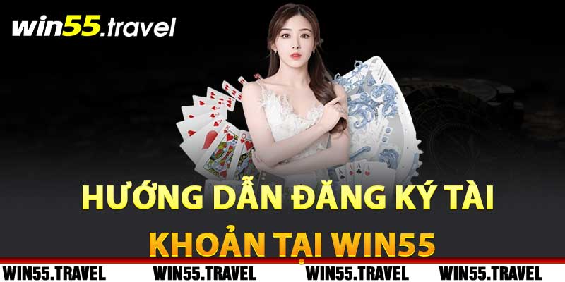 Hướng Dẫn Đăng Ký Tài Khoản Tại Win55